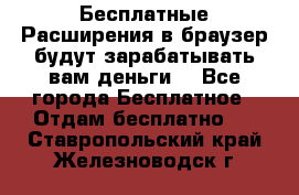 Бесплатные Расширения в браузер будут зарабатывать вам деньги. - Все города Бесплатное » Отдам бесплатно   . Ставропольский край,Железноводск г.